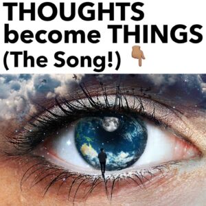 THOUGHTS BECOME THINGS!🙏🏽 🙌🏽 (The Song!)
