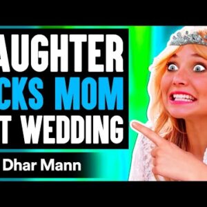 Daughter KICKS MOM OUT Of WEDDING, What Happens Next Is Shocking | Dhar Mann